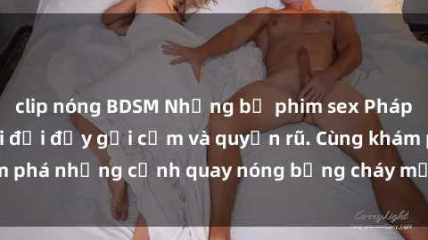 clip nóng BDSM Những bộ phim sex Pháp hot nhất mọi thời đại đầy gợi cảm và quyến rũ. Cùng khám phá những cảnh quay nóng bỏng cháy mắt chỉ trong vài phút!