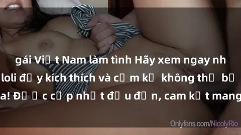 gái Việt Nam làm tình Hãy xem ngay những bộ phim sex loli đầy kích thích và cấm kỵ không thể bỏ qua! Được cập nhật đều đặn, cam kết mang lại trải nghiệm đỉnh cao!