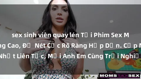 sex sinh viên quay lén Tải Phim Sex Miễn Phí Chất Lượng Cao, Độ Nét Cực Rõ Ràng Hấp Dẫn. Cập Nhật Liên Tục, Mời Anh Em Cùng Trải Nghiệm Kho Phim Hấp Dẫn!