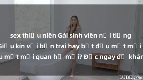 sex thiếu niên Gái sinh viên nổi tiếng làm tình điên đảo: Giấu kín với bạn trai hay bắt đầu một mối quan hệ mới? Đọc ngay để khám phá bí mật!