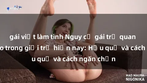 gái việt làm tình Nguy cơ gái trẻ quan hệ tăng cao trong giới trẻ hiện nay: Hậu quả và cách ngăn chặn