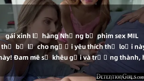 gái xinh lộ hàng Những bộ phim sex MILF nổi tiếng không thể bỏ lỡ cho người yêu thích thể loại này! Đam mê sự khêu gợi và trưởng thành, hãy khám phá ngay!