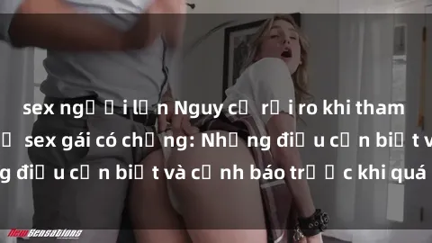 sex người lớn Nguy cơ rủi ro khi tham gia vào mối quan hệ sex gái có chồng: Những điều cần biết và cảnh báo trước khi quá muộn