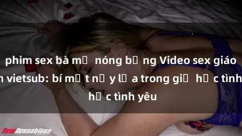 phim sex bà mẹ nóng bỏng Video sex giáo viên vietsub: bí mật nảy lửa trong giờ học tình yêu
