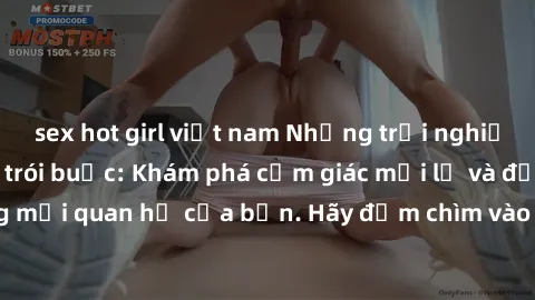 sex hot girl việt nam Những trải nghiệm bí mật với sex trói buộc: Khám phá cảm giác mới lạ và đầy kích thích trong mối quan hệ của bạn. Hãy đắm chìm vào thế giới đen tối của sự kiểm soát và nhận thức.