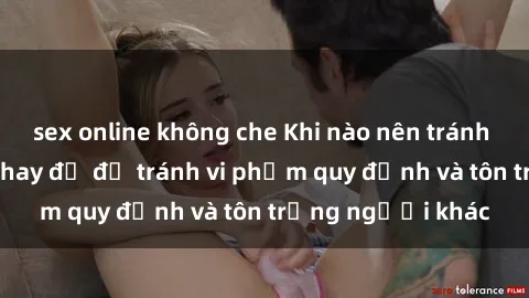 sex online không che Khi nào nên tránh sex trong phòng thay đồ để tránh vi phạm quy định và tôn trọng người khác