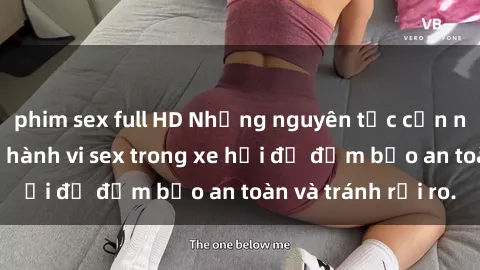 phim sex full HD Những nguyên tắc cần nhớ khi thực hiện hành vi sex trong xe hơi để đảm bảo an toàn và tránh rủi ro.