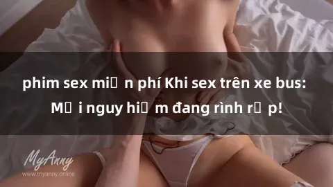 phim sex miễn phí Khi sex trên xe bus: Mối nguy hiểm đang rình rập!