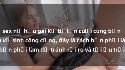 sex nữ hầu gái Kể từ lần cuối cùng bạn thực hành sex nhà vệ sinh công cộng, đây là cách bạn phải làm để tránh rủi ro và tối ưu trải nghiệm.
