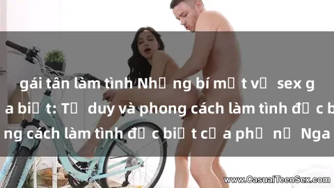 gái tân làm tình Những bí mật về sex gái Nga mà bạn chưa biết: Tư duy và phong cách làm tình đặc biệt của phụ nữ Nga