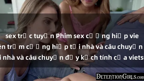 sex trực tuyến Phim sex cưỡng hiếp vietsub: Nữ sinh bị tên trộm cưỡng hiếp tại nhà và câu chuyện đầy kịch tính của vietsub