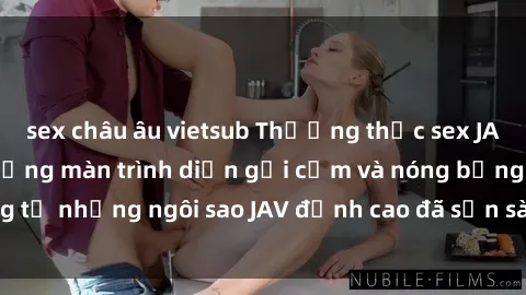 sex châu âu vietsub Thưởng thức sex JAV idol miễn phí: Những màn trình diễn gợi cảm và nóng bỏng từ những ngôi sao JAV đỉnh cao đã sẵn sàng để bạn khám phá.