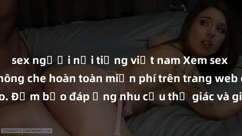 sex người nổi tiếng việt nam Xem sex phim Việt Nam không che hoàn toàn miễn phí trên trang web chất lượng cao. Đảm bảo đáp ứng nhu cầu thị giác và giúp thỏa mãn mong muốn của bạn.