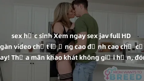 sex học sinh Xem ngay sex jav full HD miễn phí - Hàng ngàn video chất lượng cao đỉnh cao chỉ cần click vào ngay! Thỏa mãn khao khát không giới hạn, đón chờ những trải nghiệm mới lạ!
