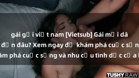 gái gọi việt nam [Vietsub] Gái mại dâm châu Á hấp dẫn đến đâu? Xem ngay để khám phá cuộc sống và nhu cầu tình dục của họ!