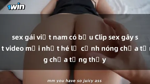 sex gái việt nam có bầu Clip sex gây sốc: Loạt video mới nhất hé lộ cảnh nóng chưa từng thấy