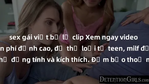 sex gái việt bị lộ clip Xem ngay video sex không che miễn phí đỉnh cao, đủ thể loại từ teen, milf đến các cảnh quan hệ đồng tính và kích thích. Đảm bảo thoả mãn mọi khả năng kích thích của bạn!
