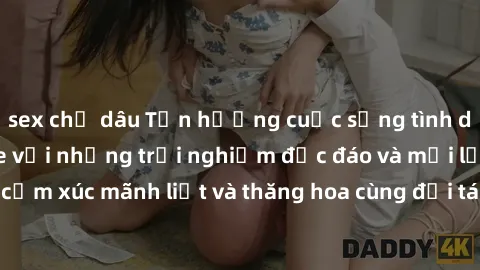 sex chị dâu Tận hưởng cuộc sống tình dục online không che với những trải nghiệm độc đáo và mới lạ. Khám phá cảm xúc mãnh liệt và thăng hoa cùng đối tác tại các trang web chuyên nghiệp.