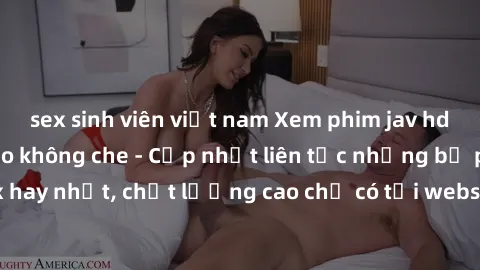 sex sinh viên việt nam Xem phim jav hd miễn phí đỉnh cao không che - Cập nhật liên tục những bộ phim sex hay nhất, chất lượng cao chỉ có tại website chuyên nghiệp hàng đầu.
