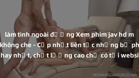 làm tình ngoài đường Xem phim jav hd miễn phí đỉnh cao không che - Cập nhật liên tục những bộ phim sex hay nhất, chất lượng cao chỉ có tại website chuyên nghiệp hàng đầu.