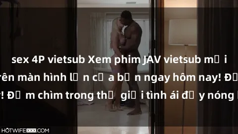 sex 4P vietsub Xem phim JAV vietsub mới nhất và hấp dẫn trên màn hình lớn của bạn ngay hôm nay! Đắm chìm trong thế giới tình ái đầy nóng bỏng và kích thích.