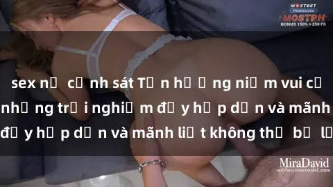 sex nữ cảnh sát Tận hưởng niềm vui của sex với gái trẻ: những trải nghiệm đầy hấp dẫn và mãnh liệt không thể bỏ lỡ