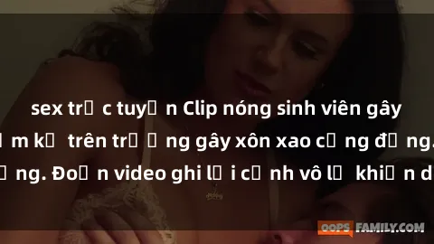sex trực tuyến Clip nóng sinh viên gây sốc: Hành động cấm kỵ trên trường gây xôn xao cộng đồng. Đoạn video ghi lại cảnh vô lễ khiến dư luận bức xúc.