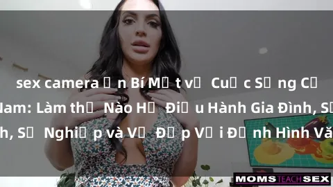 sex camera ẩn Bí Mật về Cuộc Sống Của Các MILF Việt Nam: Làm thế Nào Họ Điều Hành Gia Đình, Sự Nghiệp và Vẻ Đẹp Với Định Hình Văn Hóa Đương Đại