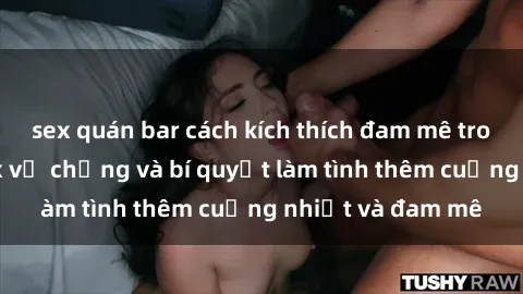 sex quán bar cách kích thích đam mê trong hôn nhân: Sex vợ chồng và bí quyết làm tình thêm cuồng nhiệt và đam mê