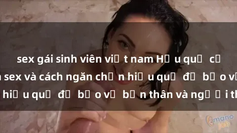 sex gái sinh viên việt nam Hậu quả của hành vi bạo dâm sex và cách ngăn chặn hiệu quả để bảo vệ bản thân và người thân