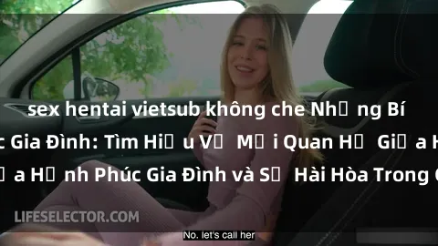 sex hentai vietsub không che Những Bí Mật trong Tình Dục Gia Đình: Tìm Hiểu Về Mối Quan Hệ Giữa Hạnh Phúc Gia Đình và Sự Hài Hòa Trong Cuộc Sống Tình Dục