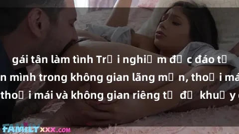 gái tân làm tình Trải nghiệm độc đáo tại sex nhà nghỉ: ẩn mình trong không gian lãng mạn, thoải mái và không gian riêng tư để khuấy động tình ái.