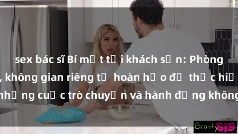 sex bác sĩ Bí mật tại khách sạn: Phòng quay lén khép kín, không gian riêng tư hoàn hảo để thực hiện những cuộc trò chuyện và hành động không bị người khác phát hiện.
