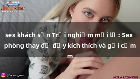 sex khách sạn Trải nghiệm mới lạ: Sex phòng thay đồ đầy kích thích và gợi cảm