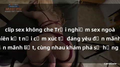 clip sex không che Trải nghiệm sex ngoài trời: Khi thiên nhiên kết nối cảm xúc từ đáng yêu đến mãnh liệt, cùng nhau khám phá sự hứng khởi và thú vị.