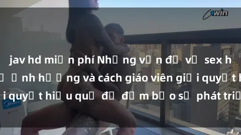 jav hd miễn phí Những vấn đề về sex học sinh: Các yếu tố ảnh hưởng và cách giáo viên giải quyết hiệu quả để đảm bảo sự phát triển toàn diện.