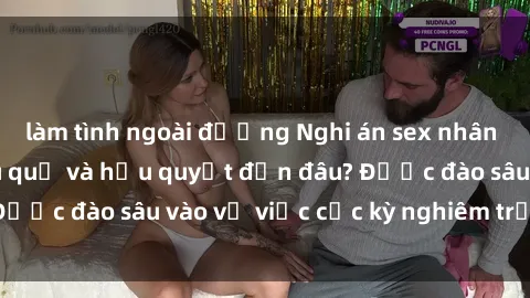 làm tình ngoài đường Nghi án sex nhân viên nhà hàng: Hậu quả và hậu quyết đến đâu? Được đào sâu vào vụ việc cực kỳ nghiêm trọng này.