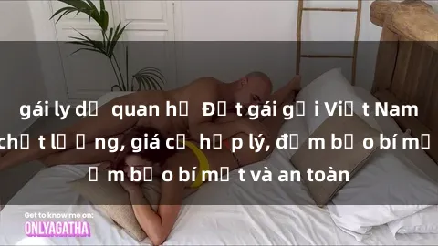 gái ly dị quan hệ Đặt gái gọi Việt Nam: Dịch vụ chất lượng, giá cả hợp lý, đảm bảo bí mật và an toàn