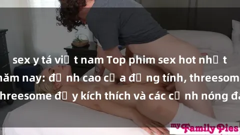 sex y tá việt nam Top phim sex hot nhất không thể bỏ lỡ năm nay: đỉnh cao của đồng tính, threesome đầy kích thích và các cảnh nóng đang gây sốt!