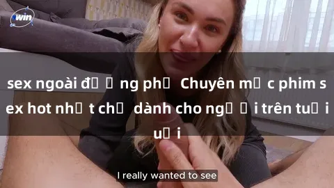 sex ngoài đường phố Chuyên mục phim sex hot nhất chỉ dành cho người trên tuổi
