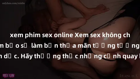 xem phim sex online Xem sex không che HD miễn phí đảm bảo sẽ làm bạn thỏa mãn tưởng tượng và nhu cầu tình dục. Hãy thưởng thức những cảnh quay hấp dẫn và mãnh liệt ngay bây giờ!