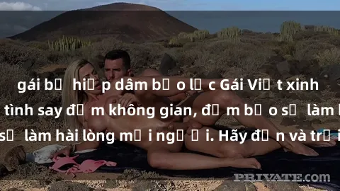 gái bị hiếp dâm bạo lực Gái Việt xinh đẹp, nồng nàn làm tình say đắm không gian, đảm bảo sẽ làm hài lòng mọi người. Hãy đến và trải nghiệm ngay!