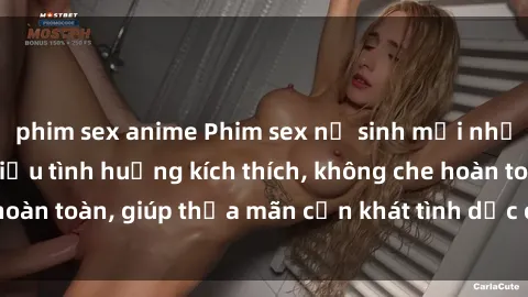 phim sex anime Phim sex nữ sinh mới nhất: Trải nghiệm nhiều tình huống kích thích, không che hoàn toàn, giúp thỏa mãn cơn khát tình dục của các bạn trẻ